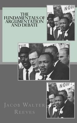 The fundamentals of argumentation and debate - Reeves, Jacob Walter