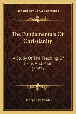 The Fundamentals of Christianity: A Study of the Teaching of Jesus and Paul (1922) - Vedder, Henry Clay
