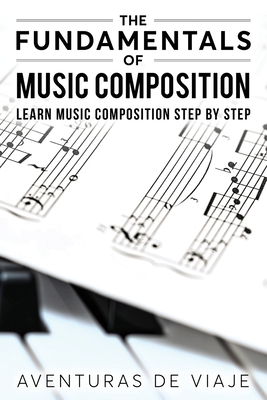 The Fundamentals of Music Composition: Learn Music Composition Step by Step - De Viaje, Aventuras