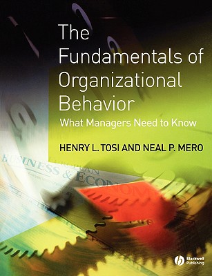 The Fundamentals of Organizational Behavior: What Managers Need to Know - Tosi, Henry L, and Mero, Neal P