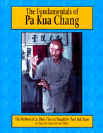 The Fundamentals of Pa Kua Chang: The Method of Lu Shui-T'Ien as Taught by Park BOK Nam