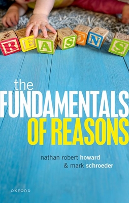 The Fundamentals of Reasons - Schroeder, Mark, and Howard, Nathan