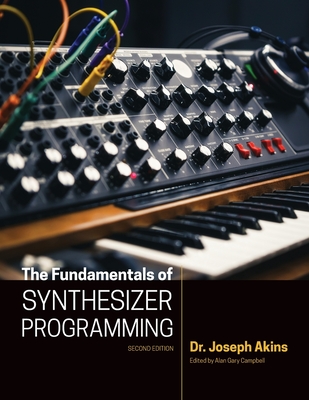 The Fundamentals of Synthesizer Programming - Akins, Joseph, and Campbell, Alan (Editor)