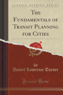 The Fundamentals of Transit Planning for Cities (Classic Reprint)