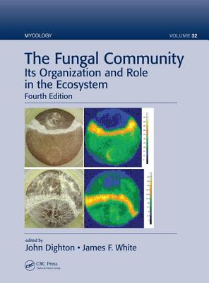 The Fungal Community: Its Organization and Role in the Ecosystem, Fourth Edition - Dighton, John (Editor), and White, James F (Editor)