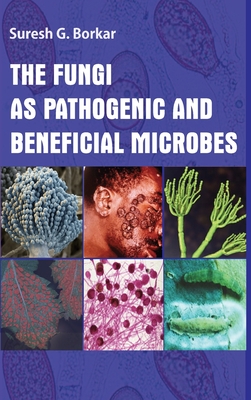 The Fungi As Pathogenic And Beneficial Microbes - Borkar, Suresh G