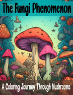 The Fungi Phenomenon: A Coloring Journey Through Mushrooms