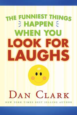 The Funniest Things Happen When You Look for Laughs - Clark, Dan