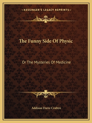 The Funny Side Of Physic: Or The Mysteries Of Medicine - Crabtre, Addison Darre