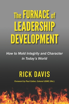 The Furnace of Leadership Development: How to Mold Integrity and Character in Today's World - Davis, Rick