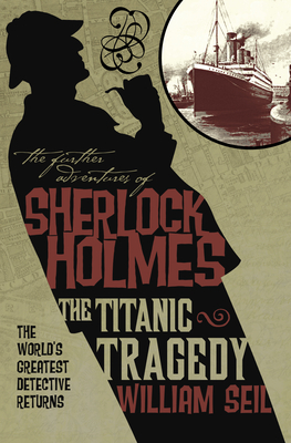 The Further Adventures of Sherlock Holmes: The Titanic Tragedy - Seil, William