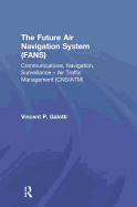 The Future Air Navigation System (Fans): Communications, Navigation, Surveillance - Air Traffic Management (Cns/Atm)