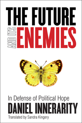 The Future and Its Enemies: In Defense of Political Hope - Innerarity, Daniel, and Kingery, Sandra (Translated by)