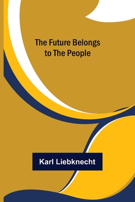 The Future Belongs to the People - Liebknecht, Karl