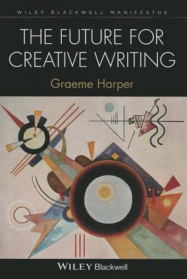 The Future for Creative Writing - Harper, Graeme