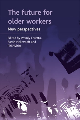 The Future for Older Workers: New Perspectives - Loretto, Wendy (Editor), and Vickerstaff, Sarah (Editor), and White, Philip J (Editor)