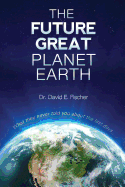 The Future Great Planet Earth: What they never told you about the last days