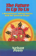 The Future Is Up to Us: A Revolutionary Talking Politics with the American People - Peery, Nelson