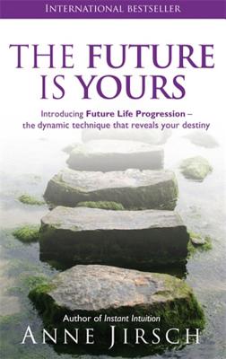 The Future Is Yours: Introducing Future Life Progression - the dynamic technique that reveals your destiny - Jirsch, Anne, and Cafferky, Monica
