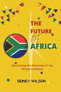 The Future Of Africa: Discovering the Potentials of the African Continent