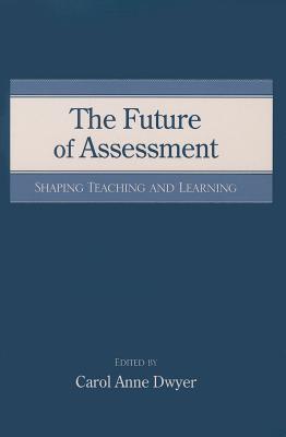 The Future of Assessment: Shaping Teaching and Learning - Dwyer, Carol Anne (Editor)