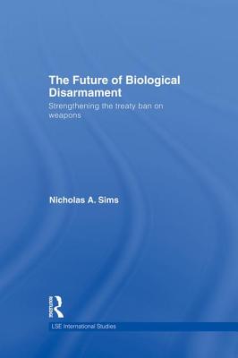 The Future of Biological Disarmament: Strengthening the Treaty Ban on Weapons - Sims, Nicholas A.