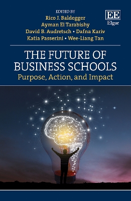 The Future of Business Schools: Purpose, Action, and Impact - Baldegger, Rico J (Editor), and El Tarabishy, Ayman (Editor), and Audretsch, David B (Editor)