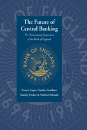 The Future of Central Banking: The Tercentenary Symposium of the Bank of England