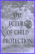 The Future of Child Protection: How to Break the Cycle of Abuse and Neglect