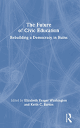 The Future of Civic Education: Rebuilding a Democracy in Ruins