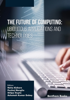 The Future of Computing: Ubiquitous Applications and Technologies - Nanglia, Pankaj (Editor), and Gupta, Shilpa (Editor), and Dubey, Ashutosh Kumar (Editor)
