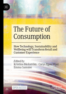 The Future of Consumption: How Technology, Sustainability and Wellbeing Will Transform Retail and Customer Experience