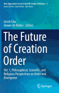 The Future of Creation Order: Vol. 1, Philosophical, Scientific, and Religious Perspectives on Order and Emergence