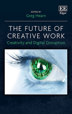 The Future of Creative Work: Creativity and Digital Disruption - Hearn, Greg (Editor)