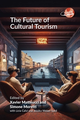 The Future of Cultural Tourism - Matteucci, Xavier (Editor), and Moretti, Simone (Editor)