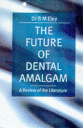 The Future of Dental Amalgam: A Review of the Literature - Eley, Barry M.