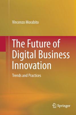 The Future of Digital Business Innovation: Trends and Practices - Morabito, Vincenzo