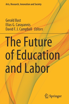 The Future of Education and Labor - Bast, Gerald (Editor), and Carayannis, Elias G (Editor), and Campbell, David F J (Editor)