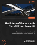 The Future of Finance with ChatGPT and Power BI: Transform your trading, investing, and financial reporting with ChatGPT and Power BI