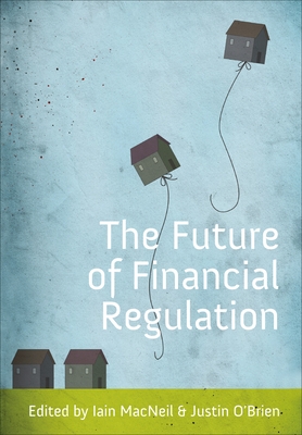 The Future of Financial Regulation - MacNeil, Iain G (Editor), and O'Brien, Justin (Editor)