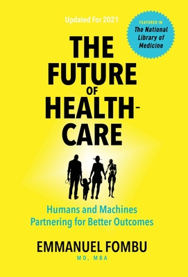 The Future of Healthcare: Humans and Machines Partnering for Better Outcomes - Fombu, Emmanuel, and Cobain, Dane (Editor), and Strong, Sean (Cover design by)