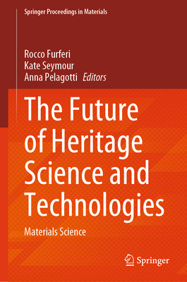 The Future of Heritage Science and Technologies: Materials Science - Furferi, Rocco (Editor), and Seymour, Kate (Editor), and Pelagotti, Anna (Editor)