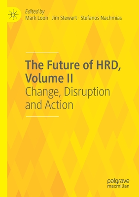 The Future of HRD, Volume II: Change, Disruption and Action - Loon, Mark (Editor), and Stewart, Jim (Editor), and Nachmias, Stefanos (Editor)