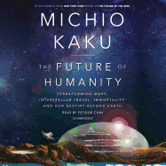 The Future of Humanity: Terraforming Mars, Interstellar Travel, Immortality, and Our Destiny Beyond Earth