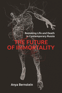 The Future of Immortality: Remaking Life and Death in Contemporary Russia
