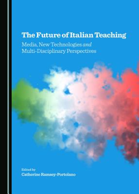 The Future of Italian Teaching: Media, New Technologies and Multi-Disciplinary Perspectives - Ramsey-Portolano, Catherine (Editor)