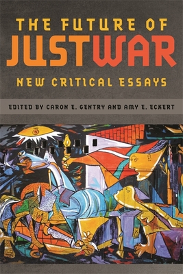 The Future of Just War: New Critical Essays - Gentry, Caron E (Editor), and Eckert, Amy E (Editor)