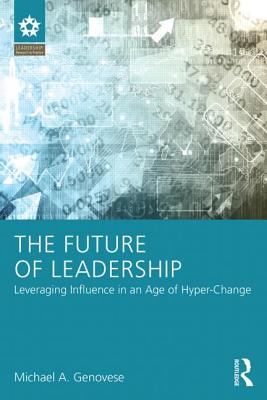 The Future of Leadership: Leveraging Influence in an Age of Hyper-Change - Genovese, Michael A