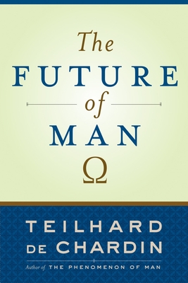 The Future of Man - De Chardin, Teilhard
