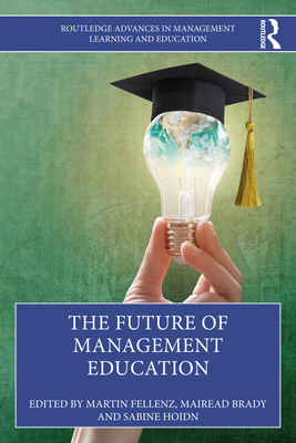 The Future of Management Education - Fellenz, Martin R (Editor), and Hoidn, Sabine (Editor), and Brady, Mairead (Editor)